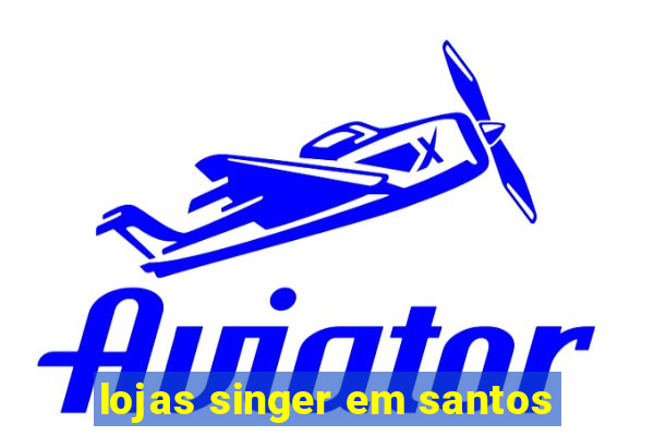 lojas singer em santos